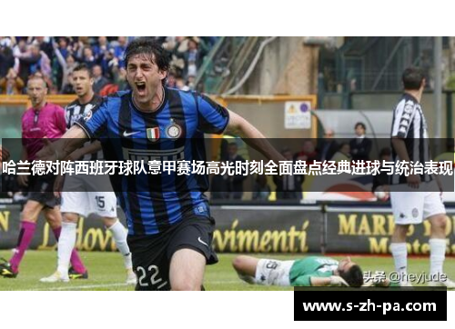 哈兰德对阵西班牙球队意甲赛场高光时刻全面盘点经典进球与统治表现