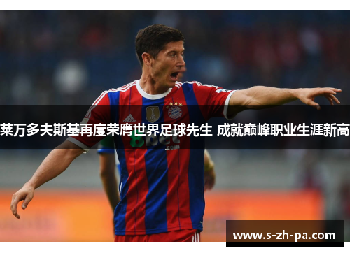 莱万多夫斯基再度荣膺世界足球先生 成就巅峰职业生涯新高