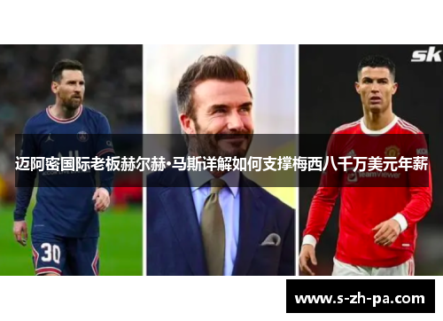 迈阿密国际老板赫尔赫·马斯详解如何支撑梅西八千万美元年薪