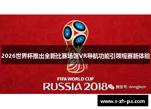 2026世界杯推出全新比赛场馆VR导航功能引领观赛新体验