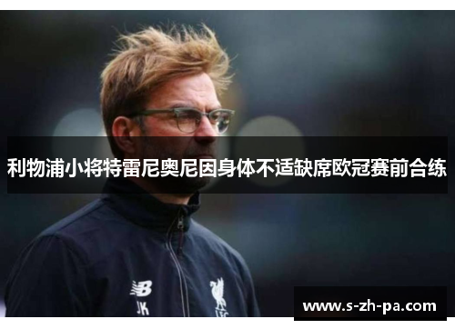 利物浦小将特雷尼奥尼因身体不适缺席欧冠赛前合练