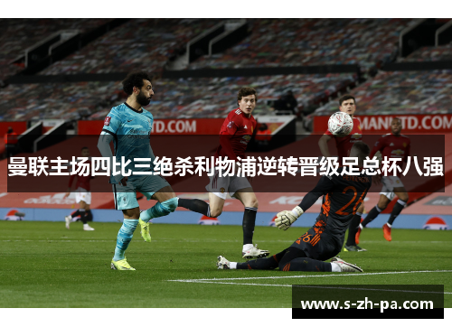 曼联主场四比三绝杀利物浦逆转晋级足总杯八强