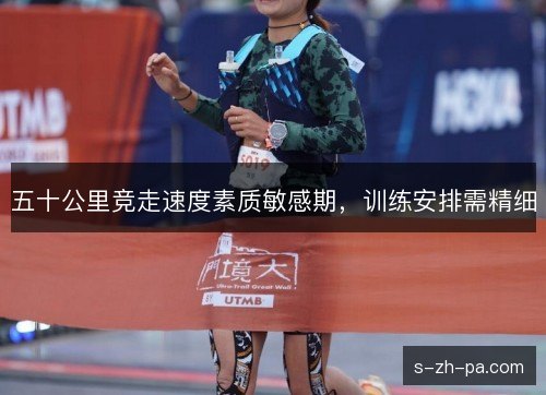 五十公里竞走速度素质敏感期，训练安排需精细